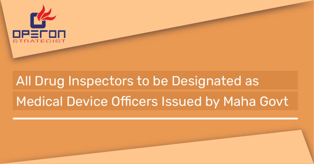 All Drug Inspectors to be Designated as Medical Device Officers Issued by Maha Govt