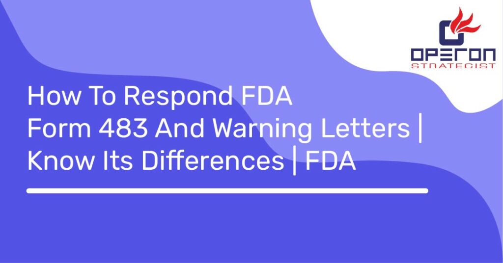 How To Respond FDA Form 483 And Warning Letters Know Its Differences FDA