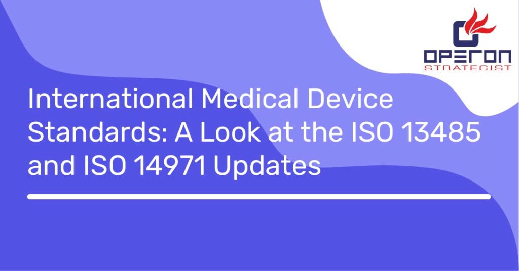 International Medical Device Standards A Look at the ISO 13485 and ISO 14971 updates