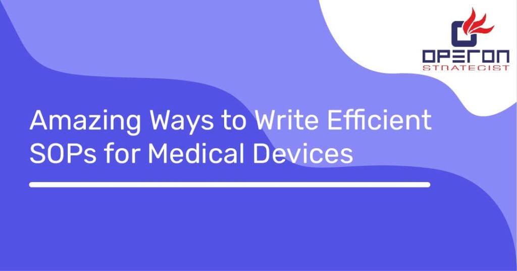 Amazing Ways To Write Efficient SOPs For Medical Devices