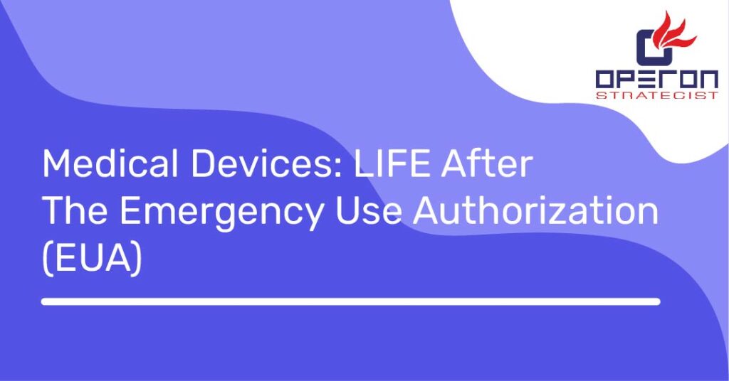 Medical Devices: LIFE After The Emergency Use Authorization (EUA)