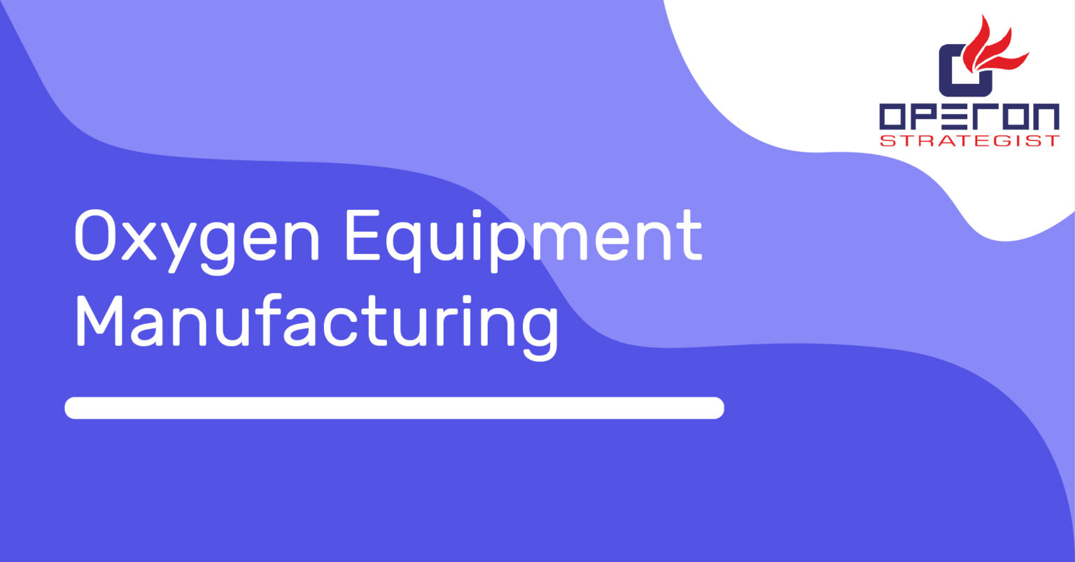 Oxygen Equipment Manufacturing Everything You Need To Know About The