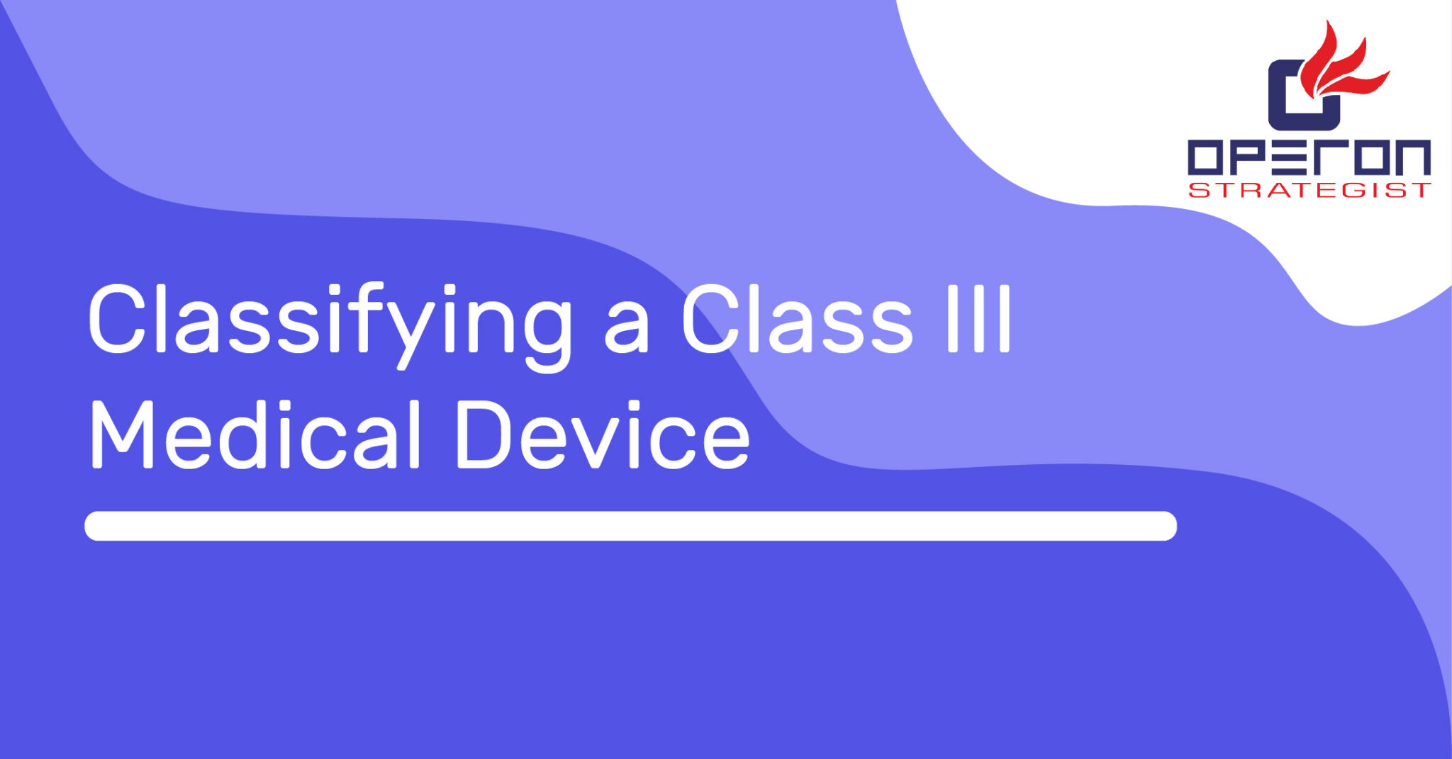 classifying-a-class-iii-medical-device-complete-process-operon