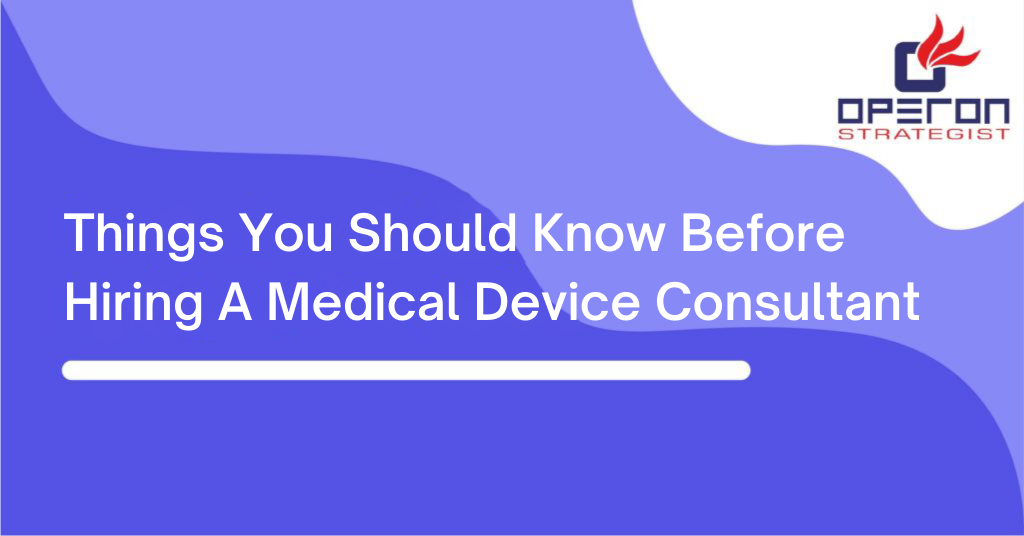 Things You Should Know Before Hiring A Medical Device Consultant