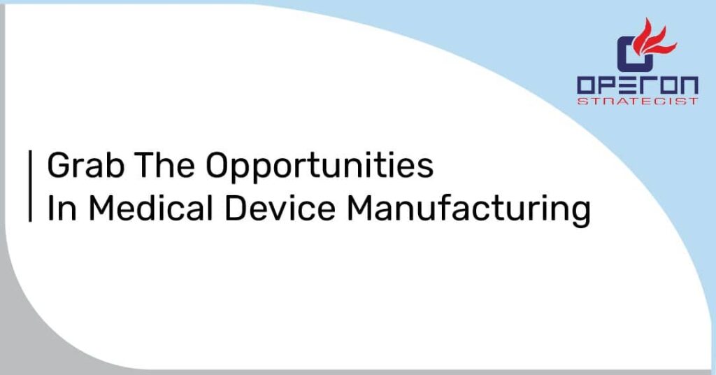 Grab The Opportunities in Medical Device Manufacturing