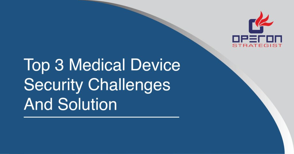 Top 3 Medical Device Security Challenges and solution