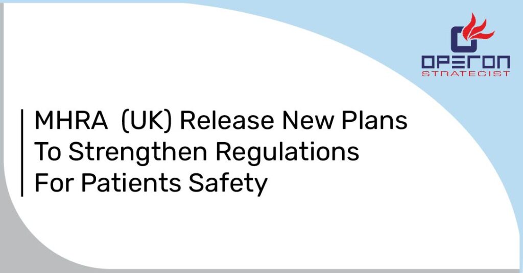 MHRA (UK) release new plans to strengthen regulations for patients safety