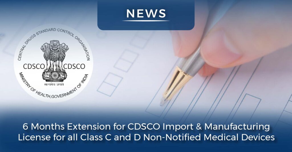 6 Months Extension for CDSCO Import & Manufacturing License for all Class C and D Non-Notified Medical Devices