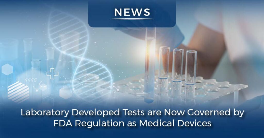 FDA Has Now Regulated Laboratory Developed Tests as Medical Devices.