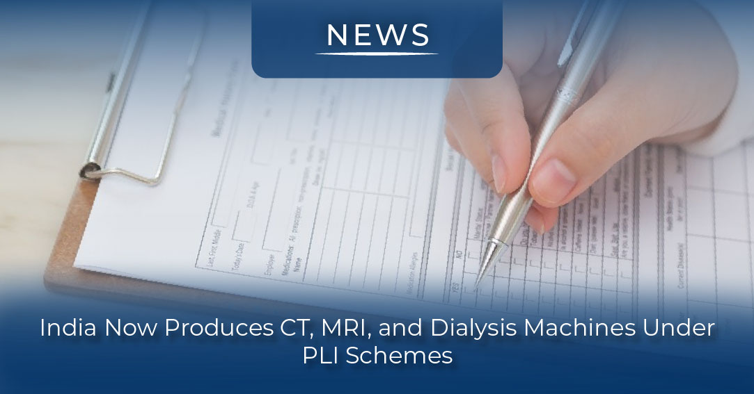 India Now Produces CT, MRI, and Dialysis Machines Under PLI Schemes